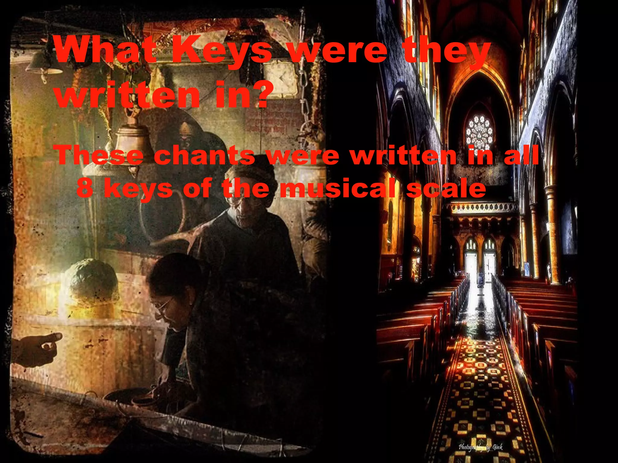 What Keys were they written in? These chants were written in all 8 keys of the musical scale 