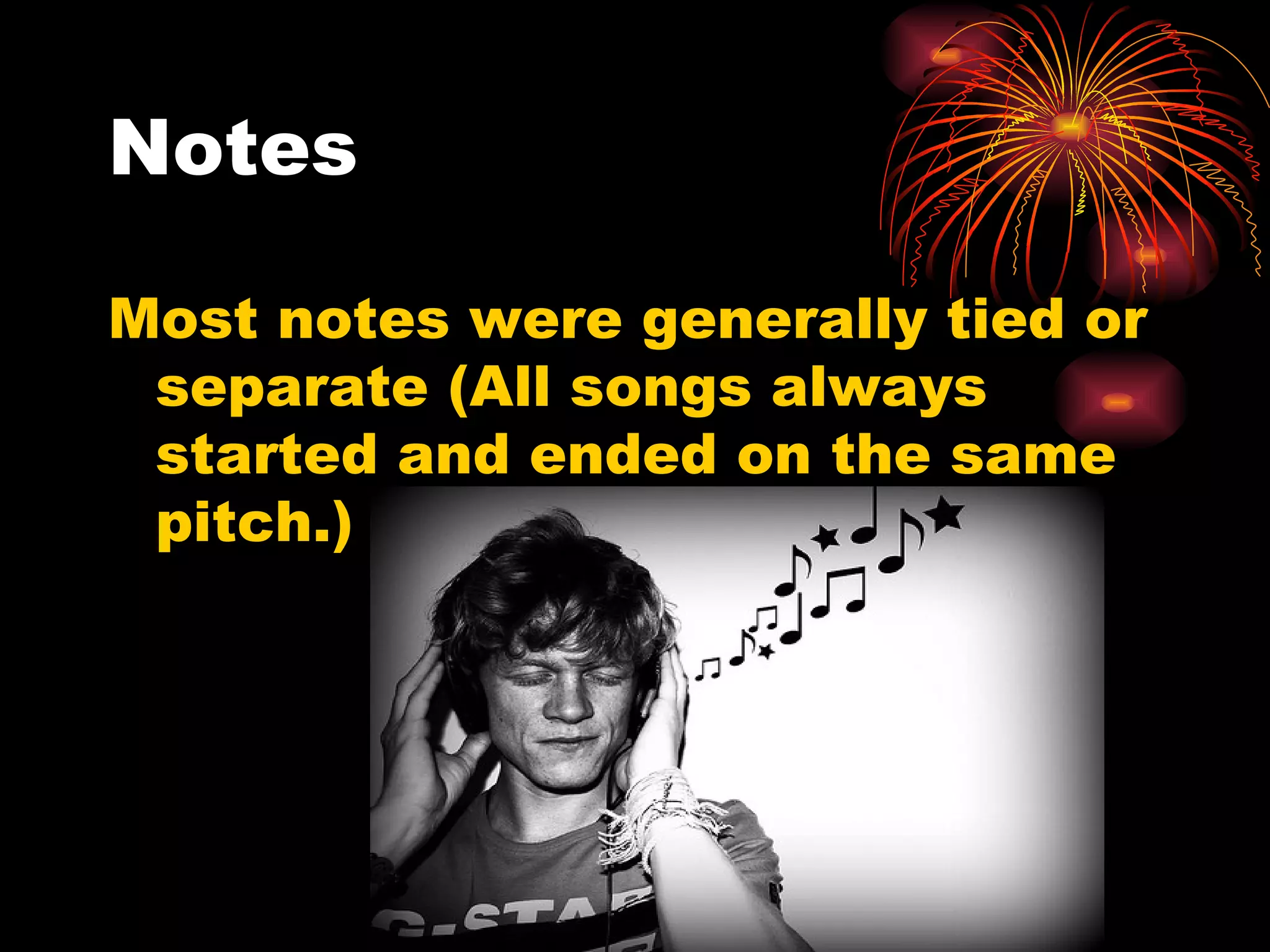 Notes Most notes were generally tied or separate (All songs always started and ended on the same pitch.) 