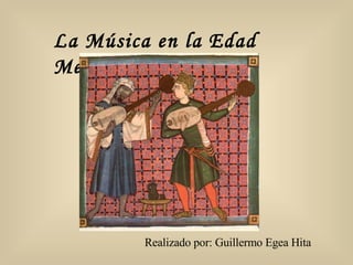 La Música en la Edad Media. Realizado por: Guillermo Egea Hita 