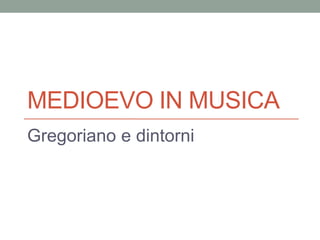 MEDIOEVO IN MUSICA
Gregoriano e dintorni
 