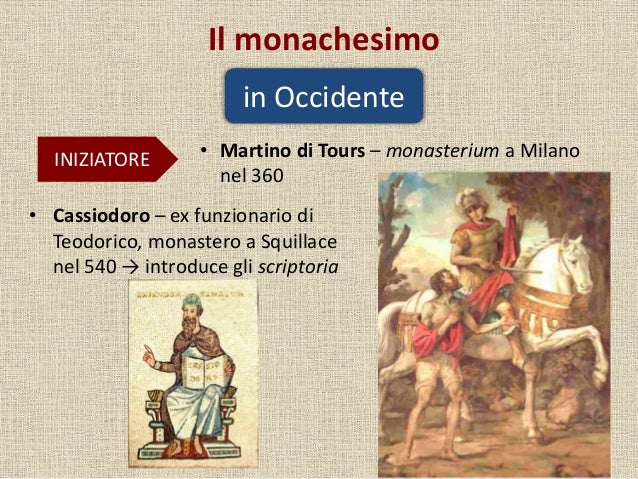 Il monachesimo in Occidente INIZIATORE • Martino di Tours – monasterium a Milano nel 360 • Cassiodoro – ex funzionario di ...