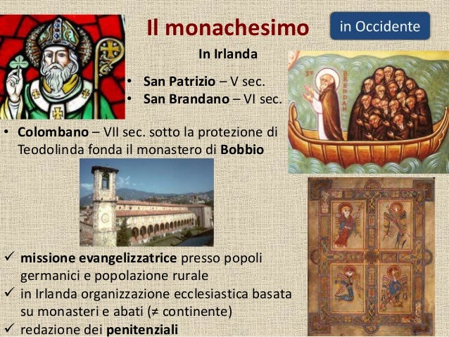 Il monachesimo
In Irlanda
• San Patrizio – V sec.
• San Brandano – VI sec.
• Colombano – VII sec. sotto la protezione di
T...