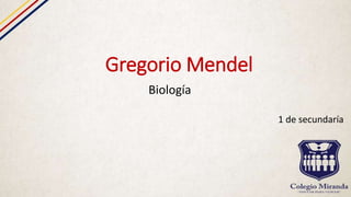 Gregorio Mendel
Biología
1 de secundaría
 