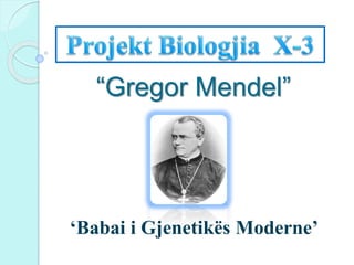 “Gregor Mendel”
‘Babai i Gjenetikës Moderne’
 