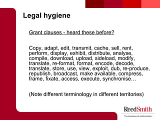 Legal hygiene <ul><li>Grant clauses - heard these before? </li></ul><ul><li>Copy, adapt, edit, transmit, cache, sell, rent...