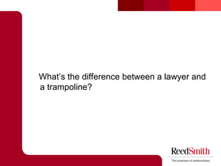 <ul><li>What’s the difference between a lawyer and a trampoline? </li></ul>