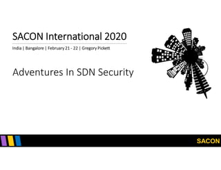 SACON
SACON International 2020
India | Bangalore | February 21 - 22 | Gregory Pickett
Adventures In SDN Security
 