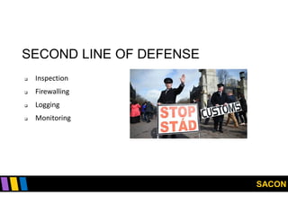 SACON
SECOND LINE OF DEFENSE
 Inspection
 Firewalling
 Logging
 Monitoring
 
