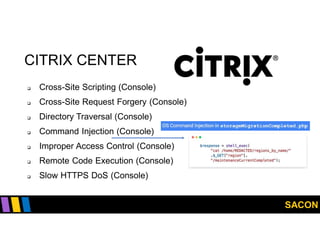 SACON
CITRIX CENTER
 Cross-Site Scripting (Console)
 Cross-Site Request Forgery (Console)
 Directory Traversal (Console)
 Command Injection (Console)
 Improper Access Control (Console)
 Remote Code Execution (Console)
 Slow HTTPS DoS (Console)
 