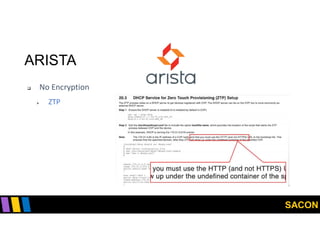 SACON
ARISTA
 No Encryption
 ZTP
 