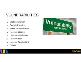 SACON
VULNERABILITIES
 Weak Encryption
 Denial of Service
 Weak Authentication
 Insecure Session
 Insecure Installation
 Insecure Boot
 Insecure Applications
 Others
 