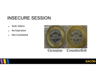 SACON
INSECURE SESSION
 Stale Tokens
 No Expiration
 Not Invalidated
 