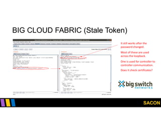 SACON
BIG CLOUD FABRIC (Stale Token)
It still works after the
password changed.
Most of these are used
across the loopback.
One is used for controller to
controller communication.
Does it check certificates?
 