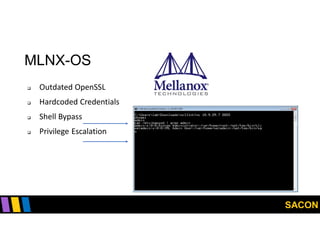 SACON
MLNX-OS
 Outdated OpenSSL
 Hardcoded Credentials
 Shell Bypass
 Privilege Escalation
 