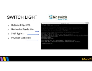 SACON
SWITCH LIGHT
 Outdated OpenSSL
 Hardcoded Credentials
 Shell Bypass
 Privilege Escalation
 