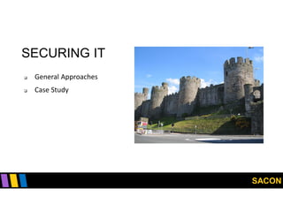 SACON
SECURING IT
 General Approaches
 Case Study
 