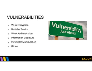 SACON
VULNERABILITIES
 Weak Encryption
 Denial of Service
 Weak Authentication
 Information Disclosure
 Parameter Manipulation
 Others
 