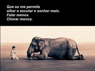 Que eu me permita olhar e escutar e sonhar mais. Falar menos. Chorar menos. 