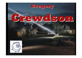 Gregory

Crewdson