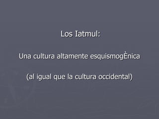 Los Iatmul: Una cultura altamente esquismogénica (al igual que la cultura occidental) 