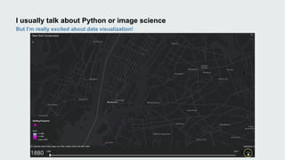 I usually talk about Python or image science
But I’m really excited about data visualization!
 