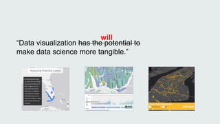 “Data visualization has the potential to
make data science more tangible.”
will
 