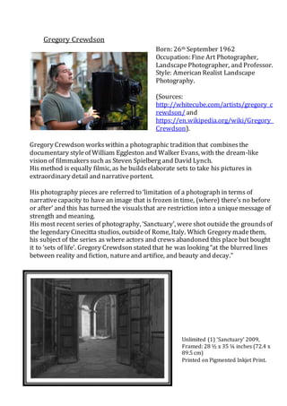Gregory Crewdson
Born: 26th September 1962
Occupation: Fine Art Photographer,
LandscapePhotographer, and Professor.
Style:...