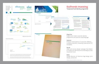 Objective
Explore and create corporate identity
programme and execute visual language.
Solution
Produce several pieces of corporate collateral
including stationery, marketing material and PPT
templates.
Result
Clean and concise design campaign that helped
to market and sell new environmentally focused
investment fund.
Roles
Design direction, art direction, logo design, print
design, production.
EcoTrends Investing
*corporate fund identity programme
Understanding the
Environmental
Investing Opportunity
ECOTRENDS
INVESTING ECOTRENDSINVESTING
Understanding the Environmental
Investing Opportunity
Understanding the
Environmental
Investing Opportunity
Ecotrends
Investing
Understanding the
Environmental Investing
Opportunity
ECO
TRENDS
INVESTING
UNDERSTANDING THE
ENVIRONMENTAL INVESTING OPPORTUNITY
Understanding the
Environmental Investing
Opportunity
ECO
TRENDS
INVESTING
Understanding the Environmental
Investing Opportunity
EcotrendsInvesting
Understanding the
Environmental Investing
Opportunity
Eco
Trends
Investing
ECOTRENDS
Investing
EcotrendsInvesting
Understanding the
Environmental
Investing Opportunity
Understanding the
Environmental
Investing Opportunity
ECOTRENDS
INVESTING
Press Release
Mr. Joe Sample
Department
Samplestreet
Sampletown NY 00000
Lorem ipsum dolor sit amet, consectetuer adipiscing elit. Aliquam rhoncus. Mauris nonummy blandit orci. Donec
dolor. Vivamus eu tortor luctus libero venenatis dignissim. Proin eu risus. Maecenas libero neque, aliquam non,
laoreet sed, cursus sed, risus. Maecenas quis mi. Curabitur diam. Sed diam orci, accumsan sit amet, ultricies a,
condimentum id, odio. Suspendisse condimentum faucibus sem. Donec id orci vel quam blandit tempus.
Quisque fermentum feugiat metus. Phasellus vitae libero quis nibh dapibus molestie. Mauris lacus sapien,
cursus sit amet, dictum ut, sollicitudin quis, neque. Curabitur in nisl. Vestibulum vulputate. Pellentesque habitant
morbi tristique senectus et netus et malesuada fames ac turpis egestas. Proin sed justo. In ipsum. Cras tincid-
unt, nunc et pretium nonummy, nibh nibh interdum elit, sit amet blandit nulla odio ac velit. Sed sapien eros,
molestie vel, imperdiet nec, feugiat nec, arcu.
Vivamus malesuada. Phasellus nisl. Lorem ipsum dolor sit amet, consectetuer adipiscing elit. Maecenas molestie
arcu at enim. In id felis. Cum sociis natoque penatibus et magnis dis parturient montes, nascetur ridiculus mus.
Curabitur varius eros sit amet odio. Etiam laoreet, nunc in euismod vestibulum, ligula augue gravida elit, ac
sollicitudin mi tortor vel dolor. In hac habitasse platea dictumst. Ut nec tellus. Quisque commodo.
Aliquam erat volutpat. Sed lorem. Proin porttitor nibh tristique purus. Curabitur suscipit mollis odio. Etiam
sollicitudin aliquet lacus. Vivamus id turpis. Pellentesque vulputate pulvinar nunc. Mauris congue orci et magna.
Nunc id arcu ut ligula semper adipiscing. Sed quis turpis sit amet mauris dictum dapibus. Pellentesque semper,
justo ac tempus tristique, arcu augue nonummy lorem, id tempus nibh nulla non sapien. Donec sit amet libero.
Morbi tincidunt, tortor nec luctus facilisis, justo risus hendrerit risus, sit amet fringilla tellus turpis sed diam.
Aenean elit urna, condimentum dapibus, sagittis eu, tempus nec, libero.
Etiam dignissim elementum nulla. Vestibulum mi. In consectetuer gravida lorem. Phasellus eget sem. Praesent at
nisi et pede ultricies pretium. Mauris tincidunt dolor quis urna. Donec porttitor erat non purus. Praesent ac
quam. Proin gravida interdum turpis. Aenean ornare, diam ac suscipit consectetuer, dolor ante varius turpis, non
Understanding the Environmental Investing Opportunity
ECOTRENDSINVESTING
Megan Francis
Investor Global Investors
T 212 000 0000
F 212 000 0000
globalinvestors.com/ecotrends
Mr. Joe Sample
Department
Samplestreet
Sampletown NY 00000
Lorem ipsum dolor sit amet, consectetuer adipiscing elit. Aliquam rhoncus. Mauris nonummy blandit orci. Donec
dolor. Vivamus eu tortor luctus libero venenatis dignissim. Proin eu risus. Maecenas libero neque, aliquam non,
laoreet sed, cursus sed, risus. Maecenas quis mi. Curabitur diam. Sed diam orci, accumsan sit amet, ultricies a,
condimentum id, odio. Suspendisse condimentum faucibus sem. Donec id orci vel quam blandit tempus.
Quisque fermentum feugiat metus. Phasellus vitae libero quis nibh dapibus molestie. Mauris lacus sapien,
cursus sit amet, dictum ut, sollicitudin quis, neque. Curabitur in nisl. Vestibulum vulputate. Pellentesque habitant
morbi tristique senectus et netus et malesuada fames ac turpis egestas. Proin sed justo. In ipsum. Cras tincid-
unt, nunc et pretium nonummy, nibh nibh interdum elit, sit amet blandit nulla odio ac velit. Sed sapien eros,
molestie vel, imperdiet nec, feugiat nec, arcu.
Vivamus malesuada. Phasellus nisl. Lorem ipsum dolor sit amet, consectetuer adipiscing elit. Maecenas molestie
arcu at enim. In id felis. Cum sociis natoque penatibus et magnis dis parturient montes, nascetur ridiculus mus.
Curabitur varius eros sit amet odio. Etiam laoreet, nunc in euismod vestibulum, ligula augue gravida elit, ac
sollicitudin mi tortor vel dolor. In hac habitasse platea dictumst. Ut nec tellus. Quisque commodo.
Aliquam erat volutpat. Sed lorem. Proin porttitor nibh tristique purus. Curabitur suscipit mollis odio. Etiam
sollicitudin aliquet lacus. Vivamus id turpis. Pellentesque vulputate pulvinar nunc. Mauris congue orci et magna.
Press Release
Understanding the
Environmental Investing
Opportunity
Understanding the
Environmental Investing
Opportunity
Understanding the
Environmental Investing
Opportunity
Understanding the
Environmental Investing
Opportunity
PMS 3005 PMS 355WHITE PMS Cool Gray 7
Understanding the
Environmental Investing
Opportunity
Understanding the
Environmental Investing
Opportunity
Understanding the
Environmental Investing
Opportunity
PMS 3005 PMS 355WHITE PMS Cool Gray 7
Understanding the
Environmental Investing
Opportunity
Understanding the
Environmental Investing
Opportunity
Understanding the
Environmental Investing
Opportunity
Understanding the
Environmental Investing
Opportunity
Understanding the
Environmental Investing
Opportunity
Are Your Clients Putting Their Green in Green?
A new survey by Allianz Global Investors
reveals investors’ enthusiasm for
opportunities in emergent
eco-trends companies.
For broker-dealer information only. Not for distribution to clients or members of the public.
logotype explorations
letterhead options
sales brochure
final mark,
color palette,
secondary
branding
element
*Identity of actual client hidden for privacy concerns.
 