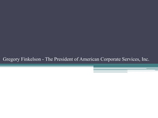 Gregory Finkelson - The President of American Corporate Services, Inc.
 