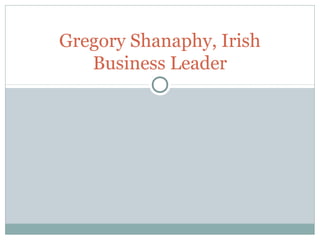 Gregory Shanaphy, Irish
   Business Leader
 