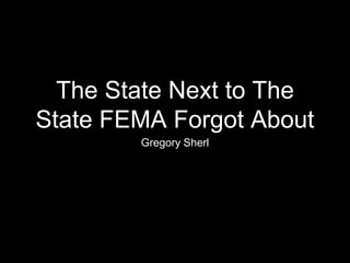 The State Next to The 
State FEMA Forgot About 
Gregory Sherl 
 