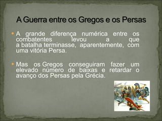 A grande diferença numérica entre os combatentes levou a que a batalha terminasse, aparentemente, com uma vitória Persa.  Mas os Gregos conseguiram fazer um elevado número de baixas e retardar o avanço dos Persas pela Grécia.  
