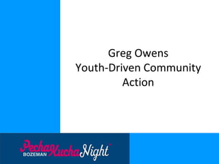 Greg Owens
Youth-Driven Community
         Action
 