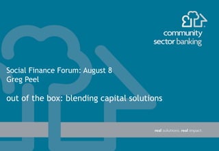 Social Finance Forum: August 8
Greg Peel
out of the box: blending capital solutions
 