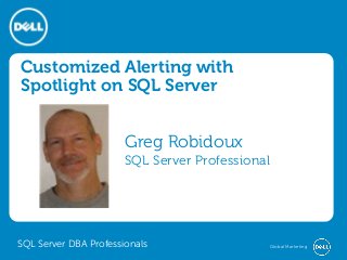Customized Alerting with
Spotlight on SQL Server
Greg Robidoux
SQL Server Professional

SQL Server DBA Professionals

Global Marketing

 