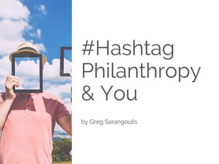 #Hashtag
Philanthropy
& You
by Greg Sarangoulis
 