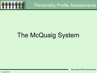 Personality Profile Assessments




                   The McQuaig System




                                         Personality Profile Assessments
© Copyright 2005
 