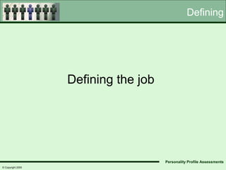 Defining




                   Defining the job




                                      Personality Profile Assessments
© Copyright 2005
 