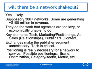 will there be a network shakeout?
Yes, Likely.
Supposedly 300+ networks. Some are generating
  ~$100 million in revenue.
T...
