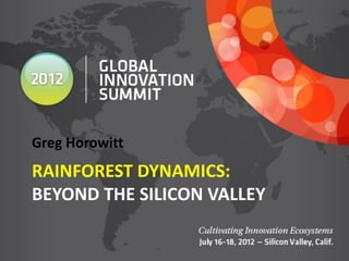 Greg Horowitt
RAINFOREST DYNAMICS:
BEYOND THE SILICON VALLEY
 