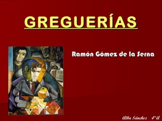 Ramón Gómez de la Serna GREGUERÍAS Alba Sánchez  4º A 