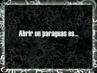 Abrir un paraguas es...