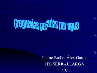Jaume Batlle, Álex García IES SERRALLARGA 4ºC Greguerías pasadas por agua 
