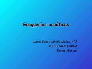 Greguerías acuáticas Laura Sala y Mireia Matas, 4ºA IES SERRALLARGA Blanes, Gerona 