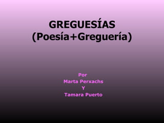 GREGUESÍAS (Poesía+Greguería) Por  Marta Perxachs Y Tamara Puerto 