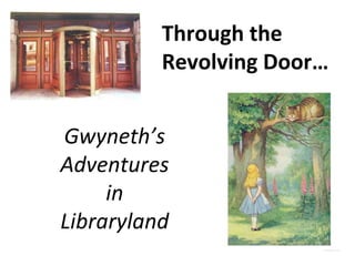 Through the Revolving Door… Gwyneth’s Adventures in Libraryland 