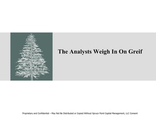 The Analysts Weigh In On Greif
Proprietary and Confidential – May Not Be Distributed or Copied Without Spruce Point Capital Management, LLC Consent
 