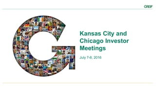 Kansas City and
Chicago Investor
Meetings
July 7-8, 2016
 