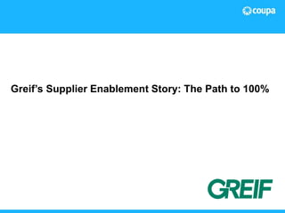 11© 2015 The Hackett Group, Inc. All rights reserved. Reproduction of this document or any portion thereof without prior written consent is prohibited.
Fresh Market Story
Greif’s Supplier Enablement Story: The Path to 100%
 
