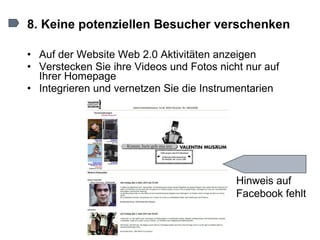 8. Keine potenziellen Besucher verschenken <ul><li>Auf der Website Web 2.0 Aktivitäten anzeigen </li></ul><ul><li>Versteck...